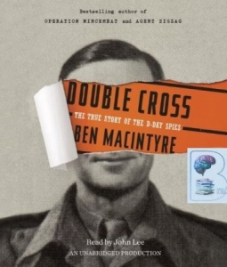 Double Cross - The True Story of the D-Day Spies written by Ben Macintyre performed by John Lee on CD (Unabridged)